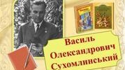 100 років від Дня народження українського педагога, публіциста, письменника, поета Василя Сухомлинського